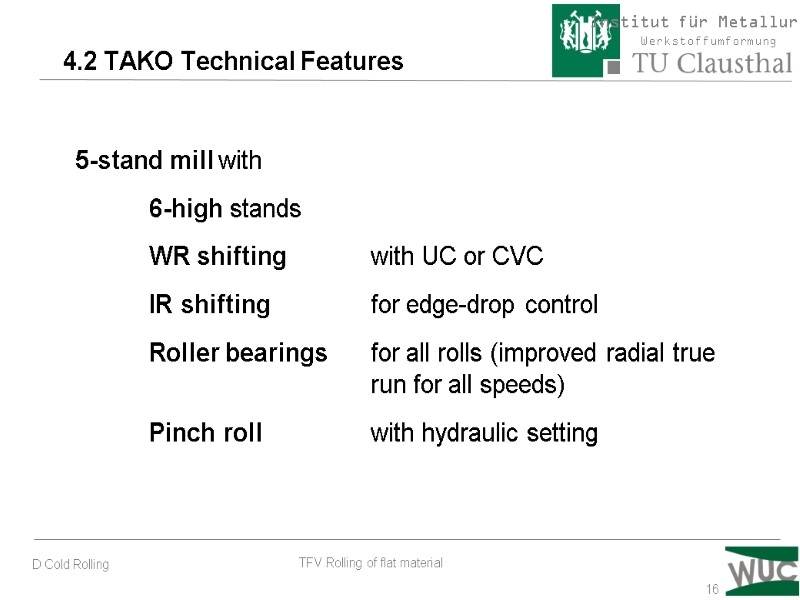 16 4.2 TAKO Technical Features 5-stand mill with  6-high stands  WR shifting